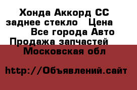 Хонда Аккорд СС7 заднее стекло › Цена ­ 3 000 - Все города Авто » Продажа запчастей   . Московская обл.